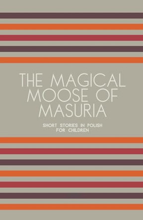 The Magical Moose of Masuria: Short Stories in Polish for Children by Artici Bilingual Books 9798224352555
