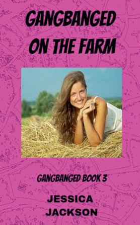 Gangbanged on the Farm by Jessica Jackson 9798224419869