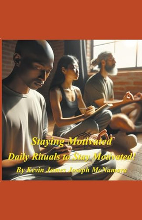 Staying Motivated - Daily Rituals to Stay Motivated! by Kevin James Joseph McNamara 9798224550012