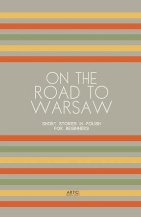On the Road to Warsaw: Short Stories in Polish for Beginners by Artici Bilingual Books 9798224587483