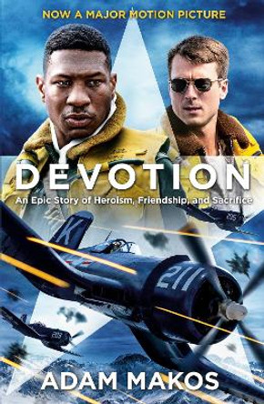Devotion: An Epic Story of Heroism, Brotherhood and Sacrifice by Adam Makos