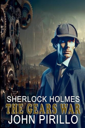 Sherlock Holmes, The Gears War by John Pirillo 9798227337375