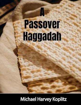 A Passover Haggadah With Explanations, Cultural Items and Setup Instructions by Michael Harvey Koplitz 9798227506320