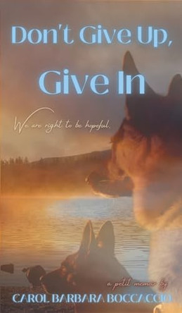 Don't Give Up, Give In by Carol Barbara Boccaccio 9781738819515
