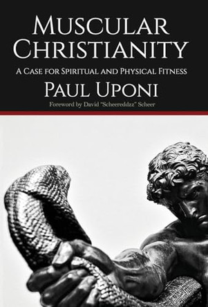 Muscular Christianity: A Case for Spirtual and Physical Fitness by Paul Uponi 9781739055523