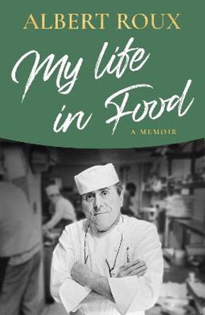 My Life in Food: A Memoir by Albert Roux