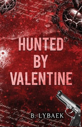 Hunted by Valentine: A Dark Mafia Romantic Tragedy by B. Lybaek 9781739392291