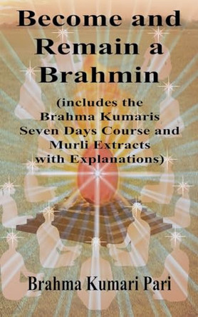 Become and Remain a Brahmin (includes the Brahma Kumaris Seven Days Course and Murli Extracts with Explanations) by Brahma Kumari Pari 9798230574071