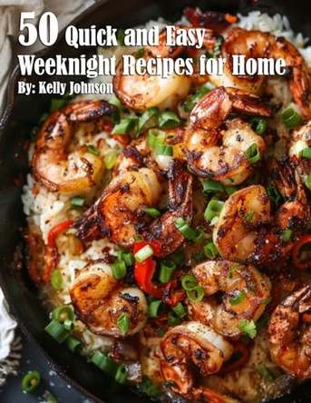 50 Quick and Easy Weeknight Recipes for Home by Kelly Johnson 9798330236329