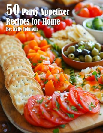 50 Party Appetizer Recipes for Home by Kelly Johnson 9798330238453