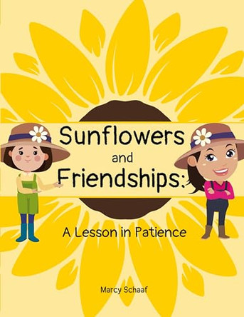 Sunflowers and Friendships: A Lesson in Patience by Marcy Schaaf 9798330253685