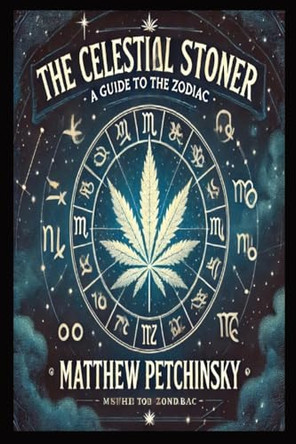 The Celestial Stoner: A Guide to the Zodiac by Matthew Petchinsky 9798330274925