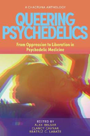 Queering Psychedelics: From Oppression to Liberation in Psychedelic Medicine by Alex Belser