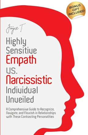 Highly Sensitive Empath vs. Narcissistic Individual Unveiled: A Comprehensive Guide to Recognize, Navigate, and Flourish in Relationships with these Contrasting Personalities by Joyce T 9798330509355