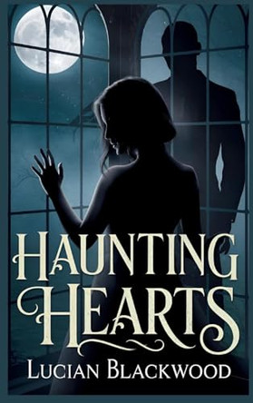 Haunting Hearts by Lucian Blackwood 9798330531806