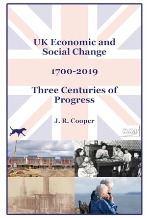 UK Economic & Social Change - 1700-2019 - Three Centuries of Progress by J R Cooper 9781739509408