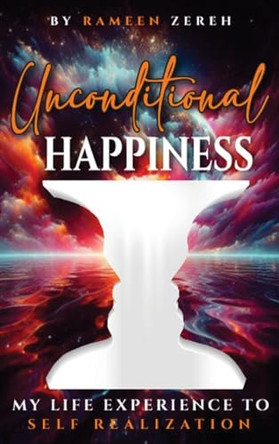 Unconditional Happiness: My Life Experience To Self-Realization by Rameen Zereh 9798348245603 Unconditional Happiness: My Life Experience To Self-Realization by Rameen Zereh 9798348245603