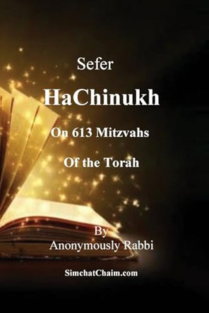 Sefer HaChinukh - On 613 Mitzvahs of the Torah: This book is excellent for a bar mitzvah or bat mitzvah gift. Or for anyone who wants to know the Law of the Torah and their reasons by Anonymously Rabbi 9798348349035