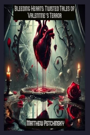 Bleeding Hearts: Twisted Tales of Valentine's Terror by Matthew Petchinsky 9798348429935