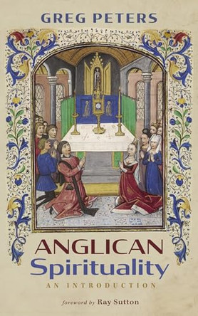 Anglican Spirituality: An Introduction by Greg Peters 9798385211302