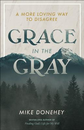 Grace in the Gray: A More Loving Way to Disagree by Mike Donehey