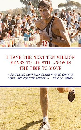 I Have the Next Ten Million Years to Lie Still-Now Is the Time to Move: A Simple No Nonsense Guide How to Change Your Life for the Better by Eric Solomon 9798823082600