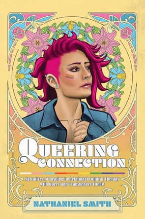 Queering Connection: Narratives of Healing in Relational Cultural Therapy with Queer and Transgender Clients by Nathaniel Smith 9798823363280