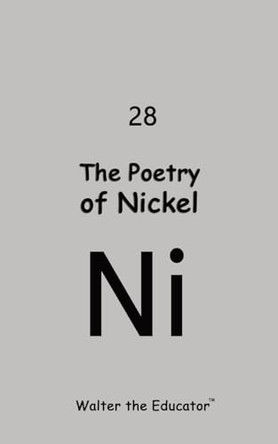 The Poetry of Nickel by Walter the Educator(tm) 9798869023711