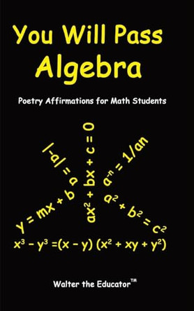 You Will Pass Algebra: Poetry Affirmations for Math Students by Walter the Educator(tm) 9798869026378
