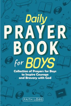 Daily Prayer Book for Boys: Collection of Prayers for Boys to Inspire Courage and Bravery with God by Faithlabs 9798869029485