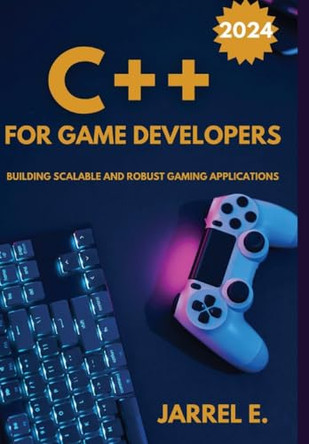C++ for Game Developers: Building Scalable and Robust Gaming Applications by Jarrel E 9798869039095