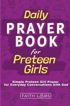Daily Prayer Book for Preteen Girls: Simple Preteen Prayers for Everyday Conversations with God by Faithlabs 9798869063113