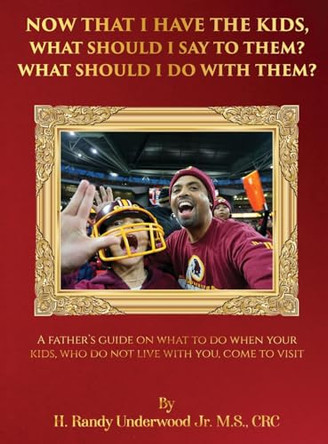 Now that I have the kids, what should I say to them? What should I do with them?: A fathers guide on what to do when your kids, who do not live with you, come to visit. by H Randy Underwood 9798869138316