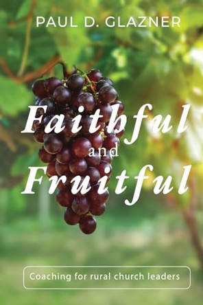 Faithful and Fruitful: Coaching for Rural Church Leaders by Paul D D Glazner 9798869307415
