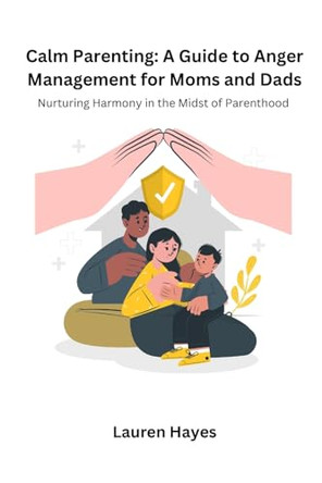 Calm Parenting: Nurturing Harmony in the Midst of Parenting by Lauren Hayes 9798869329431
