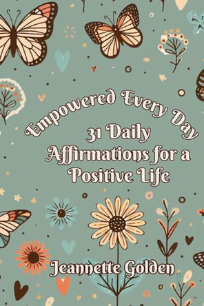 Empowered Every Day 31 Daily Affirmations for a Positive Life: Book 8 by Jeannette Golden 9798869353290