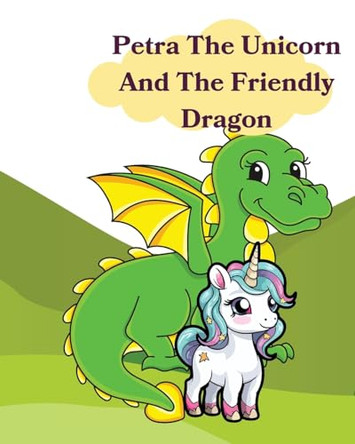 Petra The Unicorn And The Friendly Dragon by Kim Ruff-Moore 9798869360182