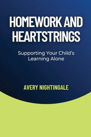 Homework and Heartstrings: Supporting Your Child's Learning Alone by Avery Nightingale 9798869361295