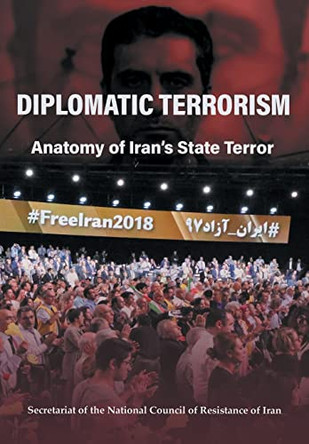 Diplomatic Terrorism: Anatomy of Iran's State Terror by National Council of Resistance of Iran 9781739617332