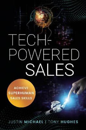 Tech-Powered Sales: Achieve Superhuman Sales Skills by Justin Michael