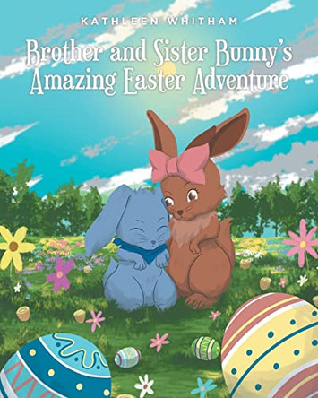 Brother and Sister Bunny's Amazing Easter Adventure by Kathleen Whitham 9798885056489