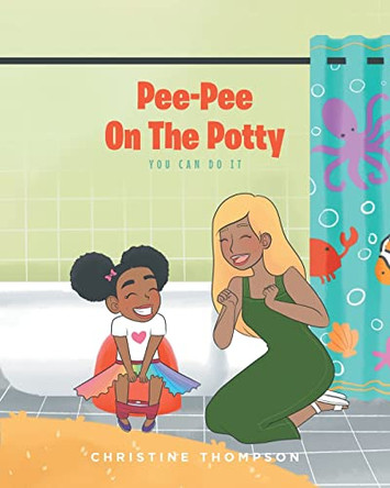 Pee-Pee On The Potty: You Can Do It by Christine Thompson 9798885058797