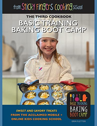 Basic Training Baking Boot Camp, from Sticky Fingers Cooking School: from Sticky Fingers Cooking School by Erin Fletter 9798885264082