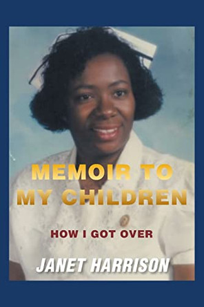 Memoir to My Children: How I Got Over by Janet Harrison 9798885408820
