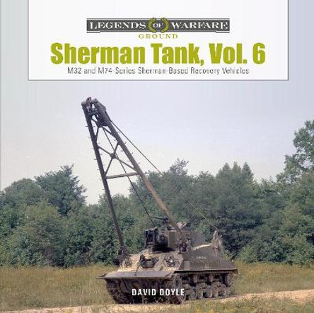 Sherman Tank, Vol. 6: M32 and M74-Series Sherman-Based Recovery Vehicles by David Doyle
