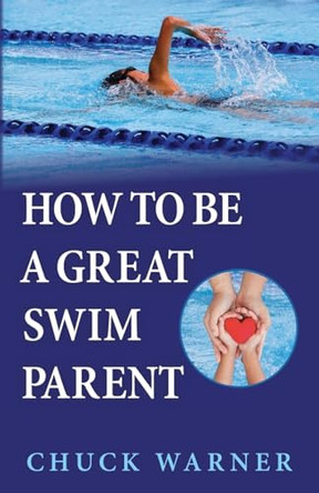 How To Be a Great Swim Parent by Chuck Warner 9798886796360
