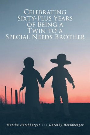 Celebrating Sixty-Plus Years of Being a Twin to a Special Needs Brother by Martha Hershberger 9798886855623