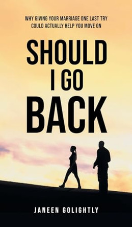 Should I Go Back: Why Giving Your Marriage One Last Try Could Actually Help You Move On by Janeen Golightly 9798887032252