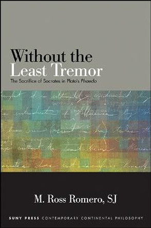 Without the Least Tremor: The Sacrifice of Socrates in Plato's Phaedo by M. Ross Romero