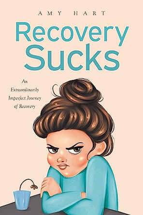 Recovery Sucks: An Extraordinarily Imperfect Journey of Recovery by Amy Hart 9798887634906